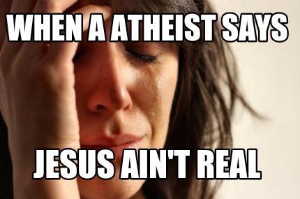 when-a-atheist-says-jesus-aint-real