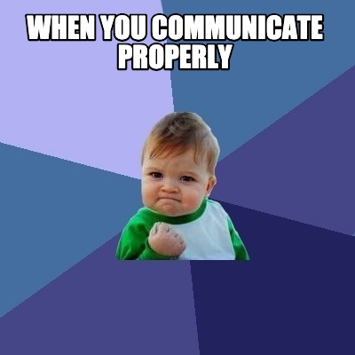 when-you-communicate-properly