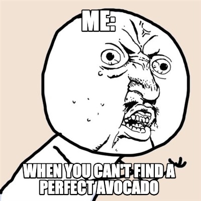 me-when-you-cant-find-a-perfect-avocado
