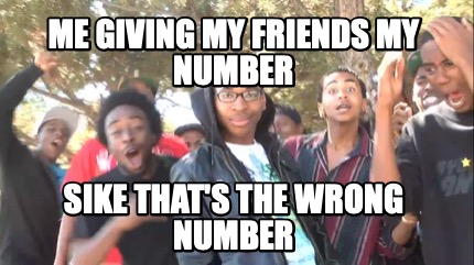 me-giving-my-friends-my-number-sike-thats-the-wrong-number