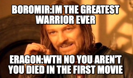 boromirim-the-greatest-warrior-ever-eragonwth-no-you-arent-you-died-in-the-first