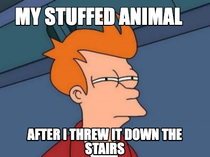 my-stuffed-animal-after-i-threw-it-down-the-stairs