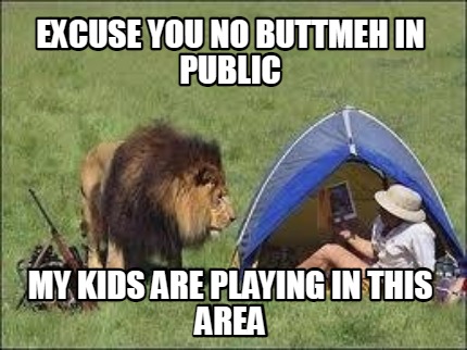excuse-you-no-buttmeh-in-public-my-kids-are-playing-in-this-area