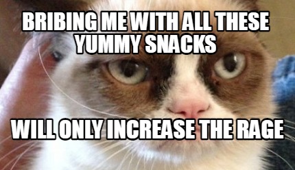 bribing-me-with-all-these-yummy-snacks-will-only-increase-the-rage