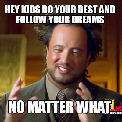 hey-kids-do-your-best-and-follow-your-dreams-no-matter-what
