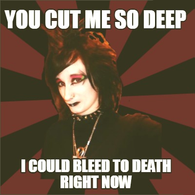 you-cut-me-so-deep-i-could-bleed-to-death-right-now