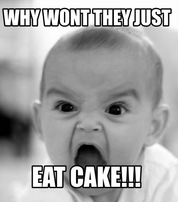 why-wont-they-just-eat-cake