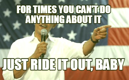 for-times-you-cant-do-anything-about-it-just-ride-it-out-baby