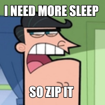 i-need-more-sleep-so-zip-it