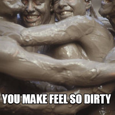 you-make-feel-so-dirty