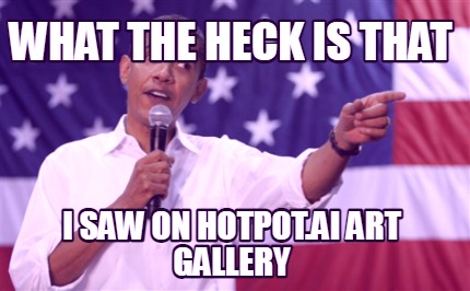 what-the-heck-is-that-i-saw-on-hotpot.ai-art-gallery