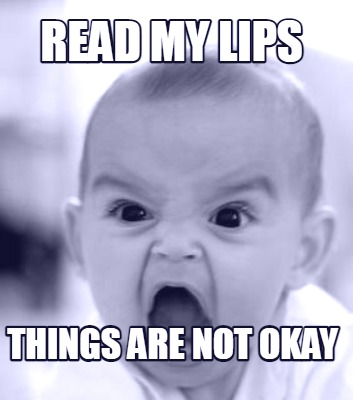 read-my-lips-things-are-not-okay