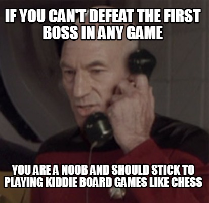 if-you-cant-defeat-the-first-boss-in-any-game-you-are-a-noob-and-should-stick-to