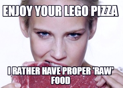 enjoy-your-lego-pizza-i-rather-have-proper-raw-food