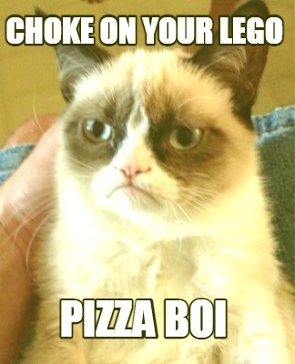 choke-on-your-lego-pizza-boi
