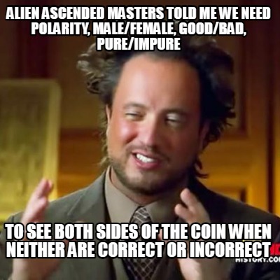 alien-ascended-masters-told-me-we-need-polarity-malefemale-goodbad-pureimpure-to