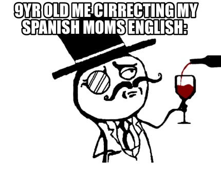 9yr-old-me-cirrecting-my-spanish-moms-english