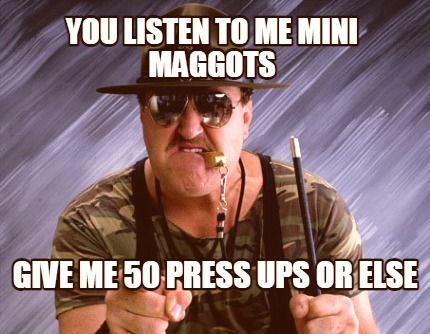 you-listen-to-me-mini-maggots-give-me-50-press-ups-or-else