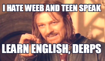 i-hate-weeb-and-teen-speak-learn-english-derps