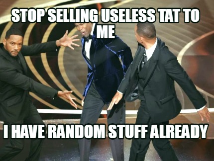 stop-selling-useless-tat-to-me-i-have-random-stuff-already