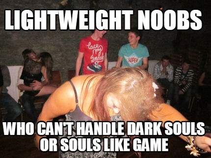 lightweight-noobs-who-cant-handle-dark-souls-or-souls-like-game