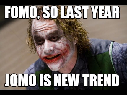 fomo-so-last-year-jomo-is-new-trend