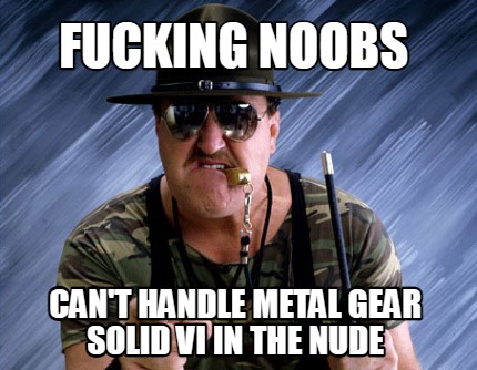 fucking-noobs-cant-handle-metal-gear-solid-vi-in-the-nude