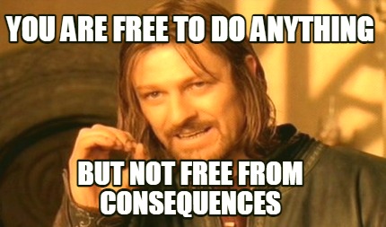 you-are-free-to-do-anything-but-not-free-from-consequences