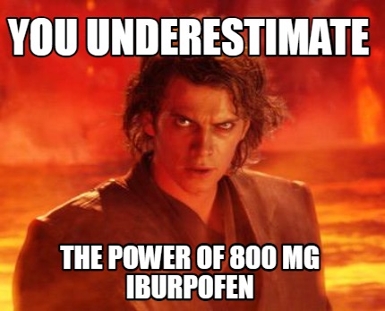 you-underestimate-the-power-of-800-mg-iburpofen