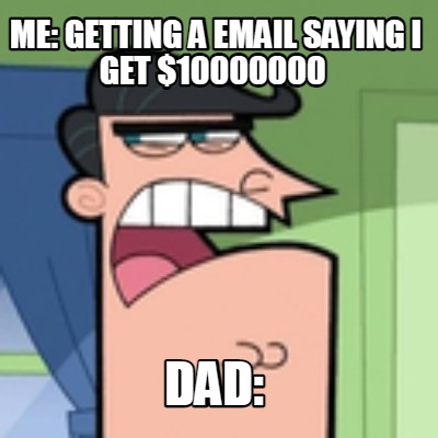 me-getting-a-email-saying-i-get-10000000-dad