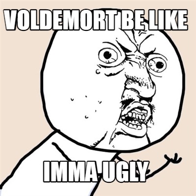 voldemort-be-like-imma-ugly