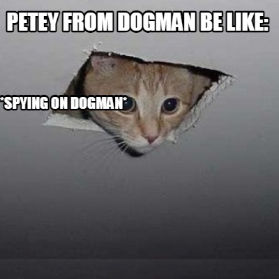 petey-from-dogman-be-like-spying-on-dogman