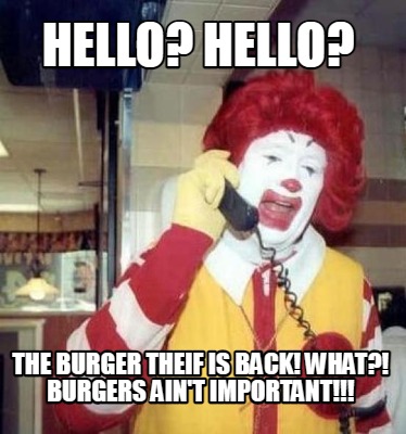 hello-hello-the-burger-theif-is-back-what-burgers-aint-important