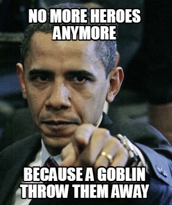 no-more-heroes-anymore-because-a-goblin-throw-them-away