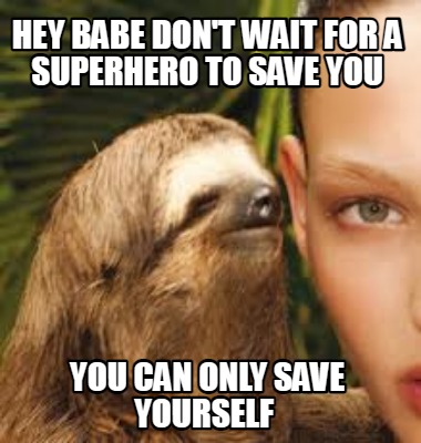 hey-babe-dont-wait-for-a-superhero-to-save-you-you-can-only-save-yourself
