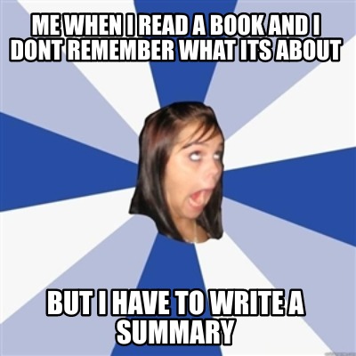 me-when-i-read-a-book-and-i-dont-remember-what-its-about-but-i-have-to-write-a-s