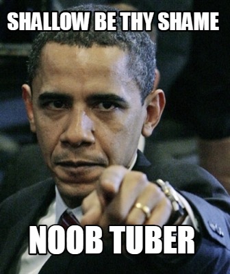 shallow-be-thy-shame-noob-tuber