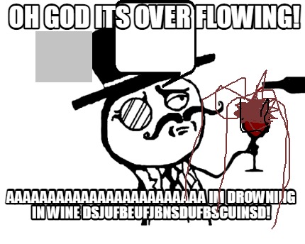 oh-god-its-over-flowing-aaaaaaaaaaaaaaaaaaaaaaaa-im-drowning-in-wine-dsjufbeufjb