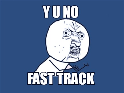 y-u-no-fast-track