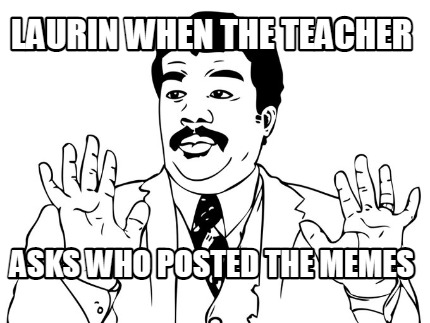 laurin-when-the-teacher-asks-who-posted-the-memes