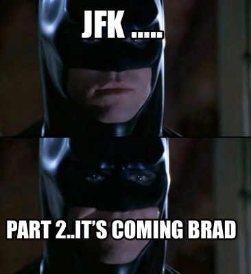 jfk-..-part-2..its-coming-brad4
