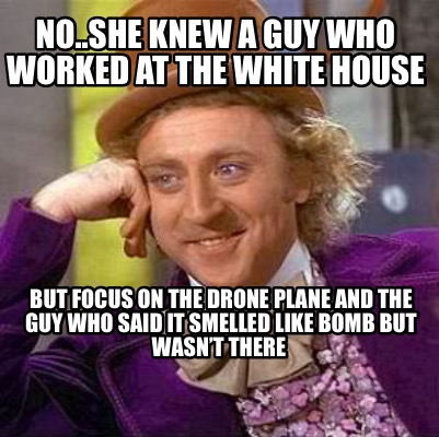 no..she-knew-a-guy-who-worked-at-the-white-house-but-focus-on-the-drone-plane-an
