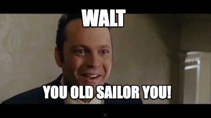 walt-you-old-sailor-you