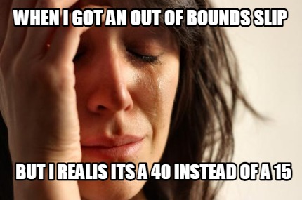 when-i-got-an-out-of-bounds-slip-but-i-realis-its-a-40-instead-of-a-15