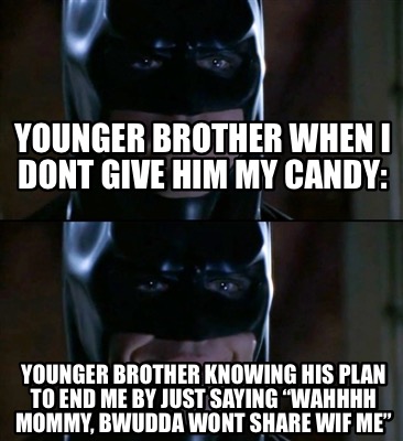 younger-brother-when-i-dont-give-him-my-candy-younger-brother-knowing-his-plan-t
