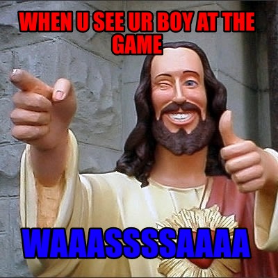 when-u-see-ur-boy-at-the-game-waaassssaaaa