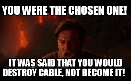 you-were-the-chosen-one-it-was-said-that-you-would-destroy-cable-not-become-it