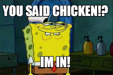you-said-chicken-im-in