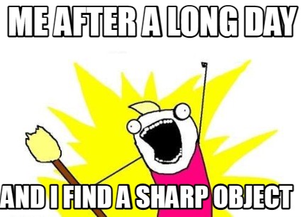 me-after-a-long-day-and-i-find-a-sharp-object
