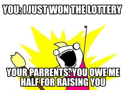 you-i-just-won-the-lottery-your-parrents-you-owe-me-half-for-raising-you